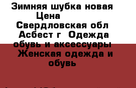 Зимняя шубка новая › Цена ­ 1 500 - Свердловская обл., Асбест г. Одежда, обувь и аксессуары » Женская одежда и обувь   